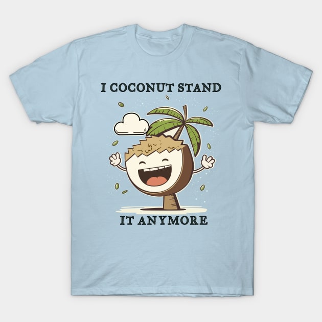 I Coconut Stand It Anymore Funny Pun T-Shirt by Oh My Pun